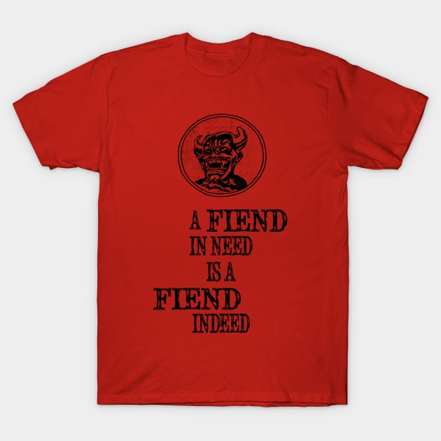 A Fiend In Need Is A Fiend Indeed T-Shirt by BasicBeach